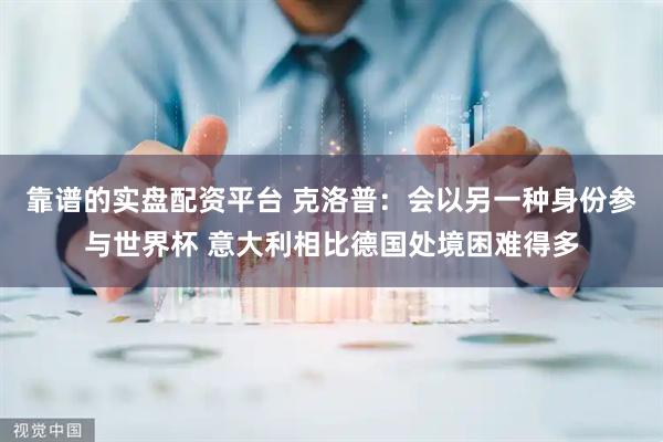 靠谱的实盘配资平台 克洛普：会以另一种身份参与世界杯 意大利相比德国处境困难得多